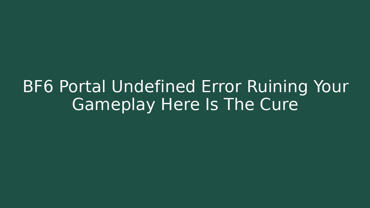 BF6 Portal Undefined Error Ruining Your Gameplay Here Is The Cure