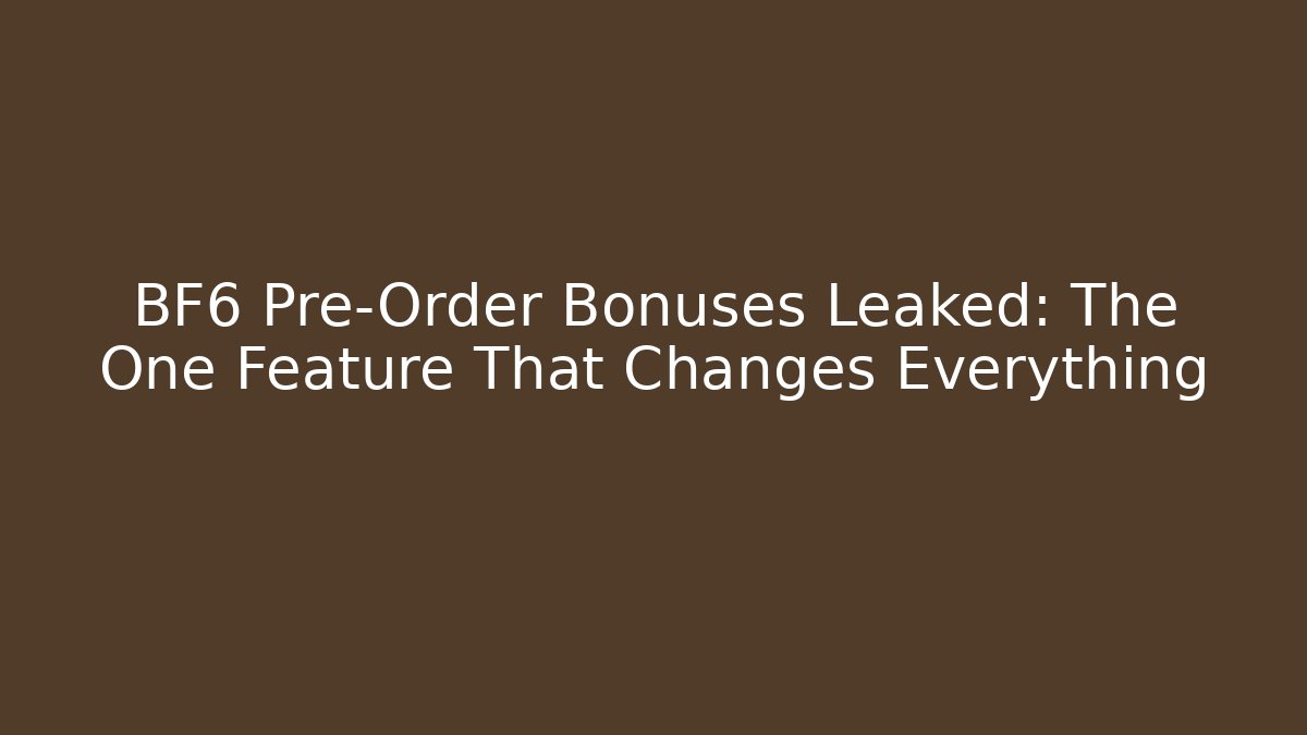 BF6 Pre-Order Bonuses Leaked: The One Feature That Changes Everything