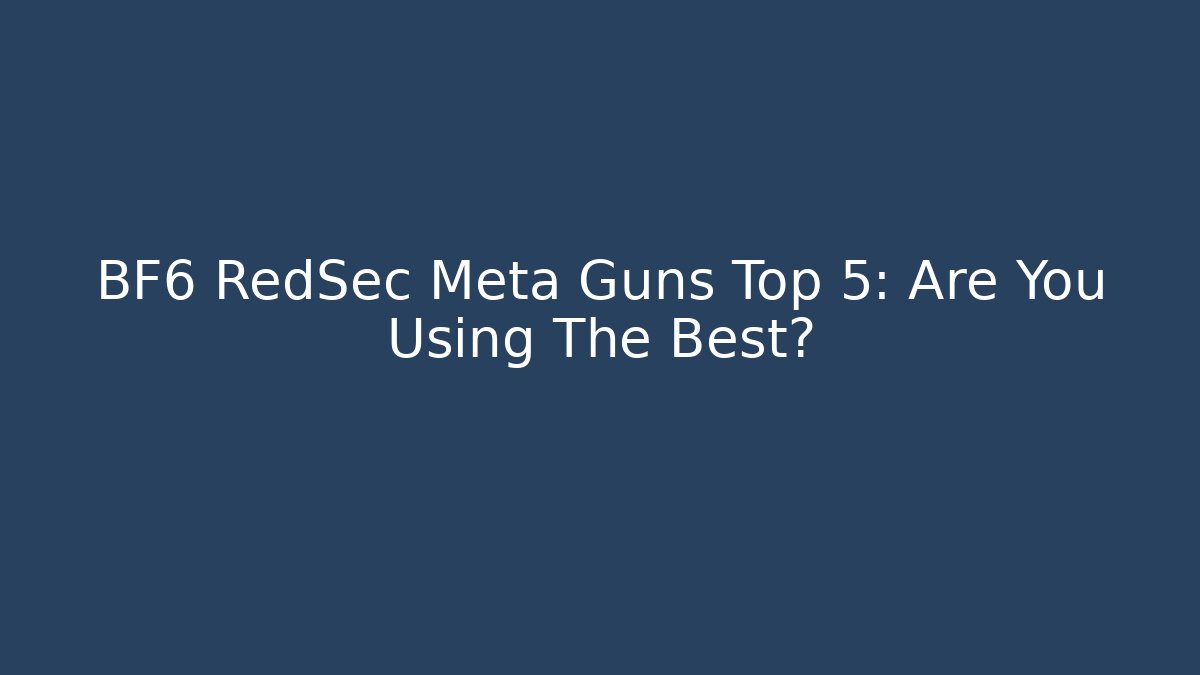 BF6 RedSec Meta Guns Top 5: Are You Using The Best?
