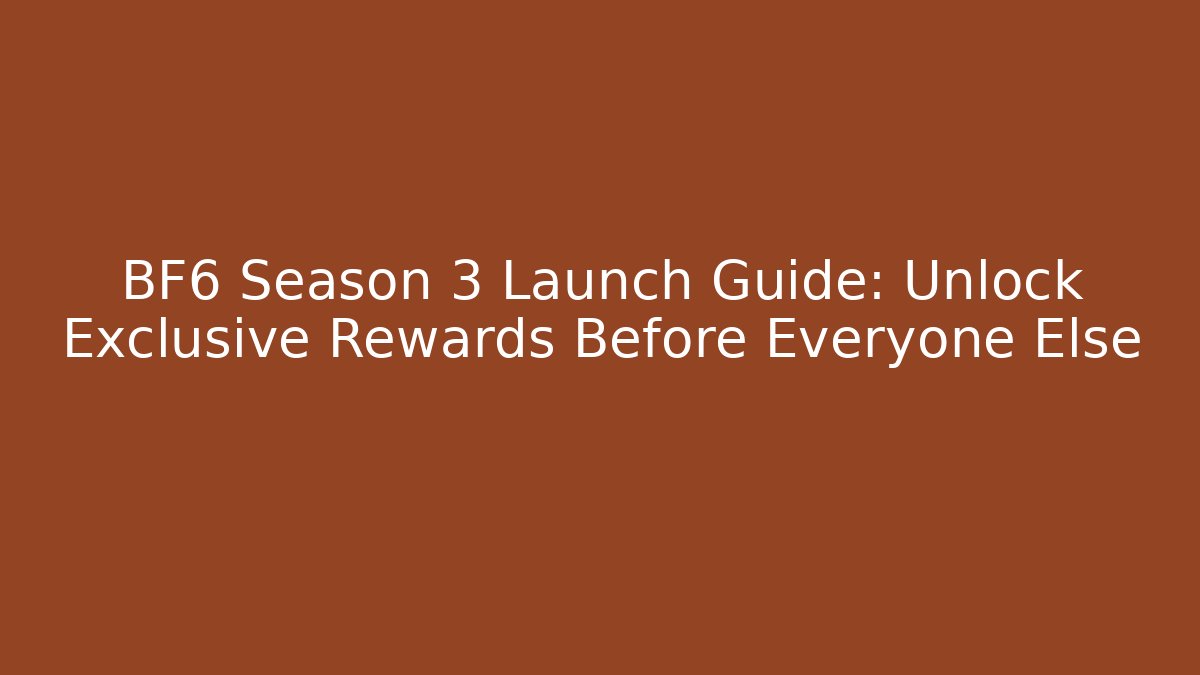 BF6 Season 3 Launch Guide: Unlock Exclusive Rewards Before Everyone Else
