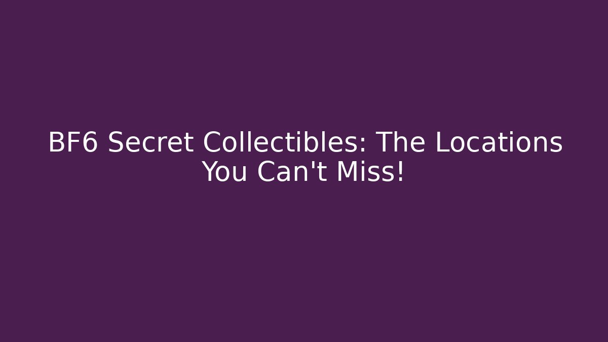 BF6 Secret Collectibles: The Locations You Can't Miss!