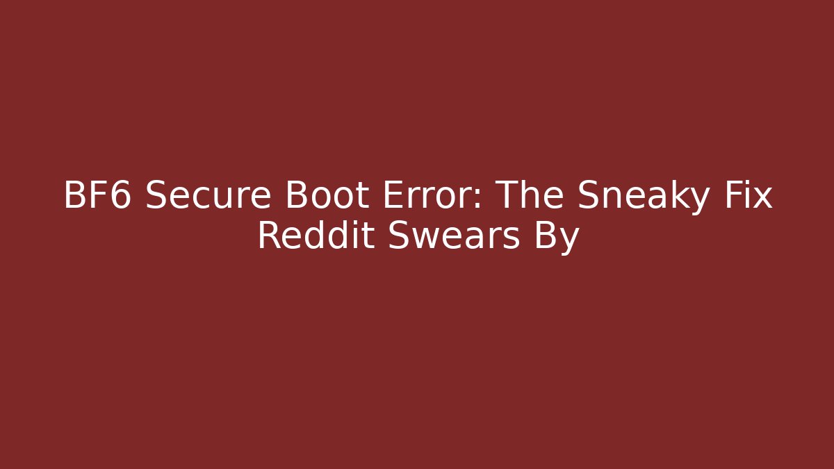 BF6 Secure Boot Error: The Sneaky Fix Reddit Swears By - Critter Realm