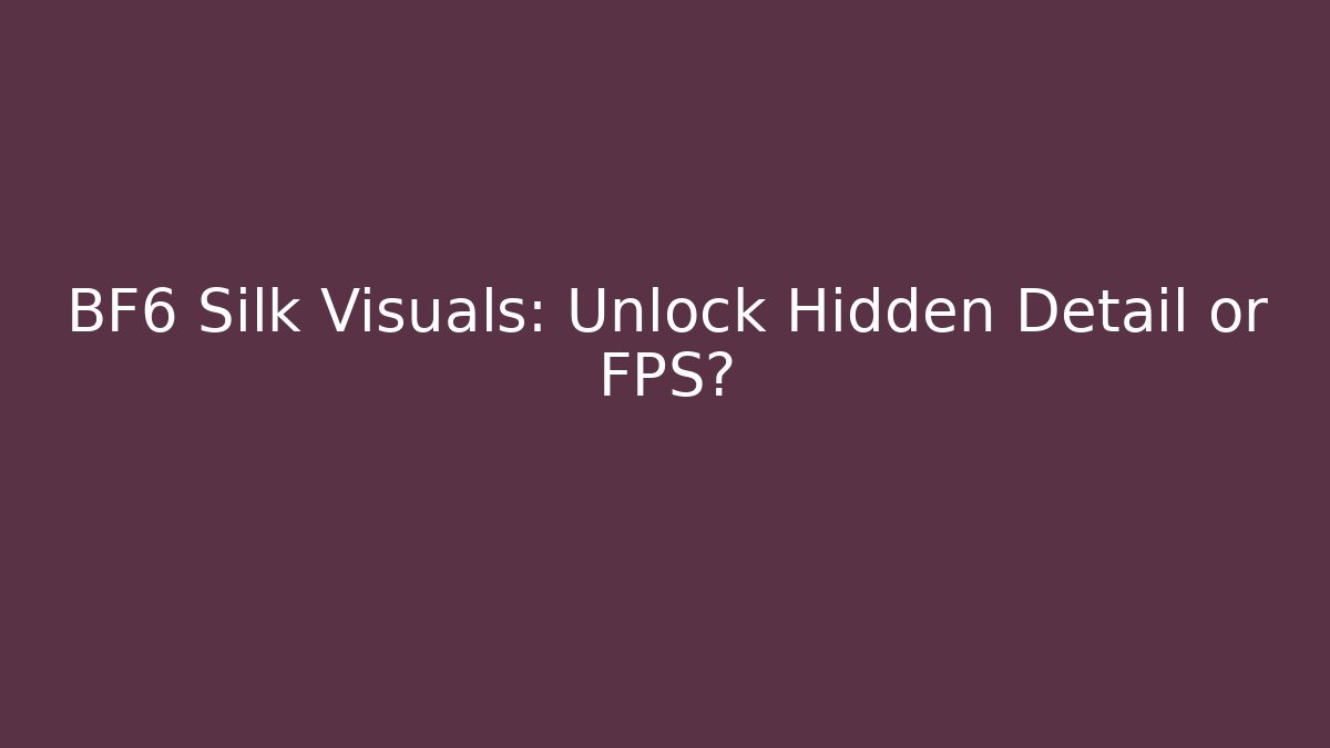 BF6 Silk Visuals: Unlock Hidden Detail or FPS? - Critter Realm