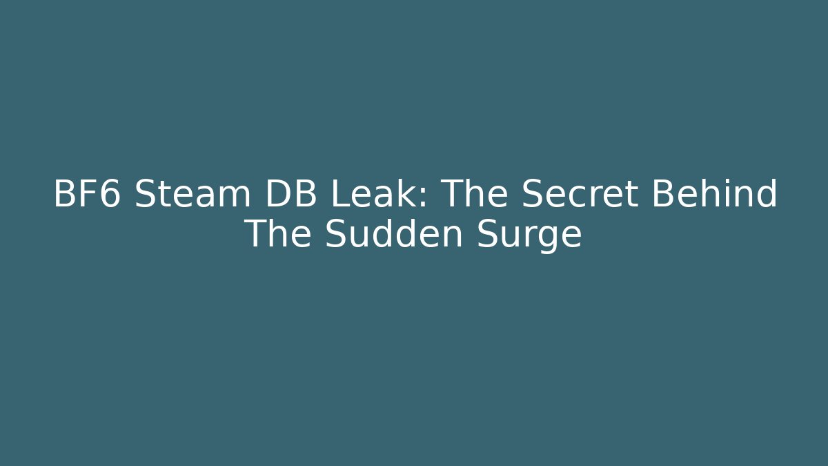 BF6 Steam DB Leak: The Secret Behind The Sudden Surge