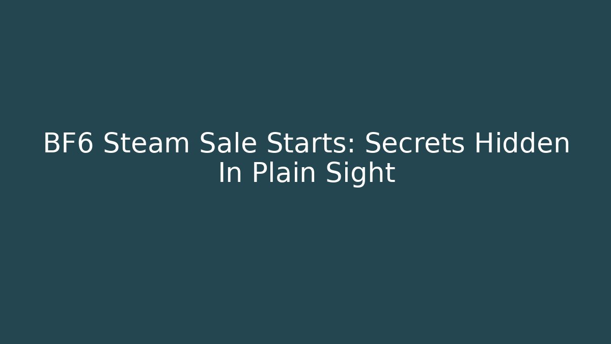 BF6 Steam Sale Starts: Secrets Hidden In Plain Sight