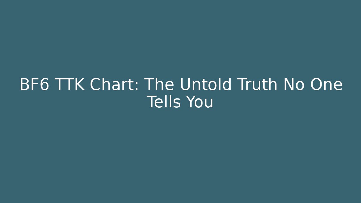 BF6 TTK Chart: The Untold Truth No One Tells You