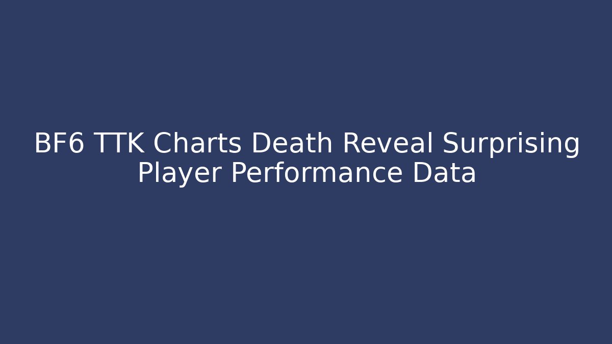BF6 TTK Charts Death Reveal Surprising Player Performance Data