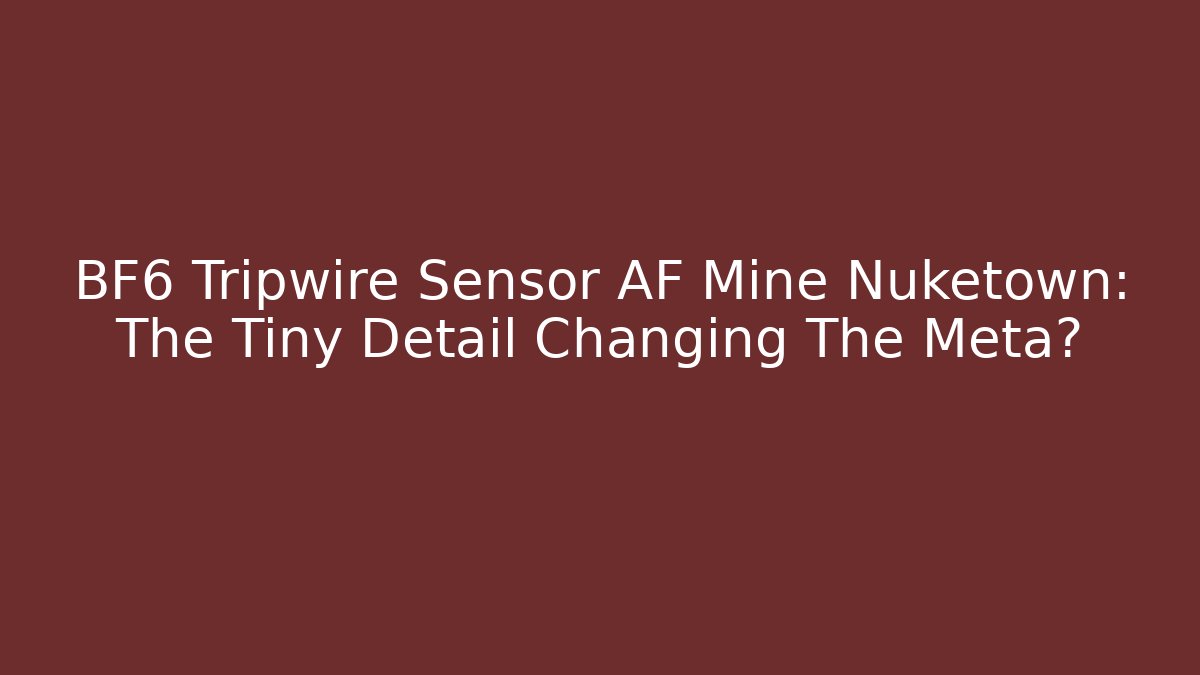 BF6 Tripwire Sensor AF Mine Nuketown: The Tiny Detail Changing The Meta?