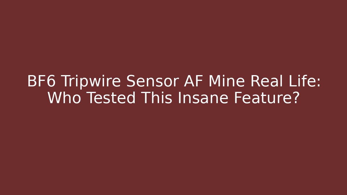 BF6 Tripwire Sensor AF Mine Real Life: Who Tested This Insane Feature?