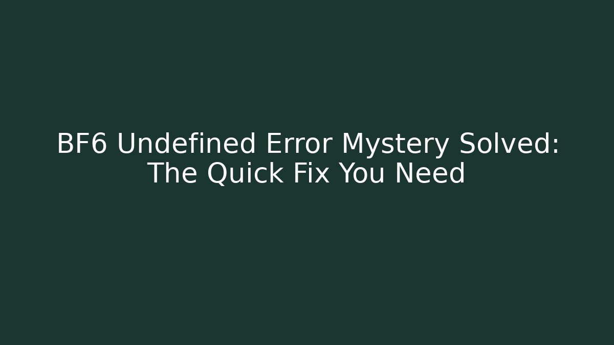 BF6 Undefined Error Mystery Solved: The Quick Fix You Need - Critter Realm