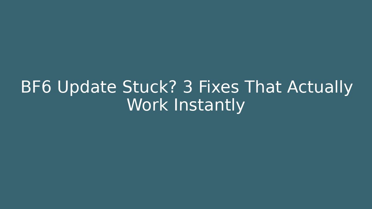 BF6 Update Stuck? 3 Fixes That Actually Work Instantly