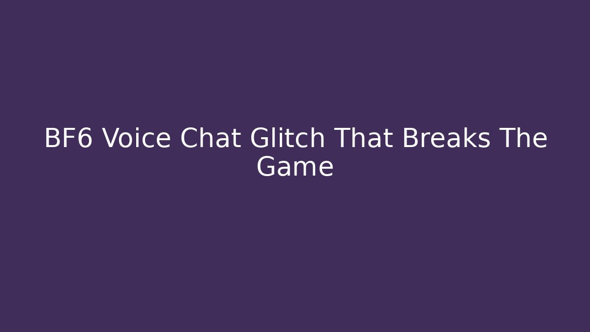 BF6 Voice Chat Glitch That Breaks The Game