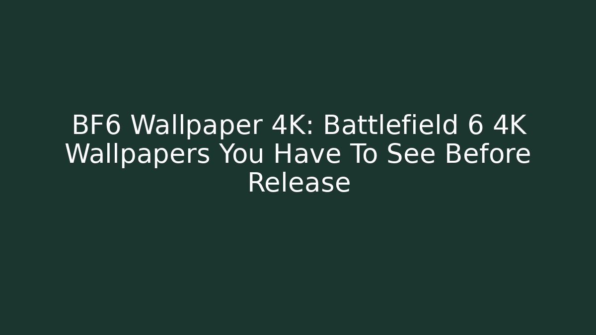 BF6 Wallpaper 4K: Battlefield 6 4K Wallpapers You Have To See Before Release