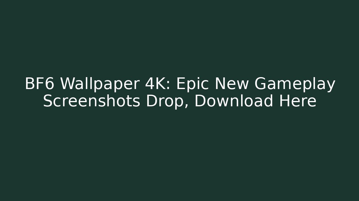 BF6 Wallpaper 4K: Epic New Gameplay Screenshots Drop, Download Here