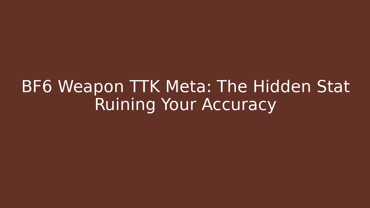 BF6 Weapon TTK Meta: The Hidden Stat Ruining Your Accuracy