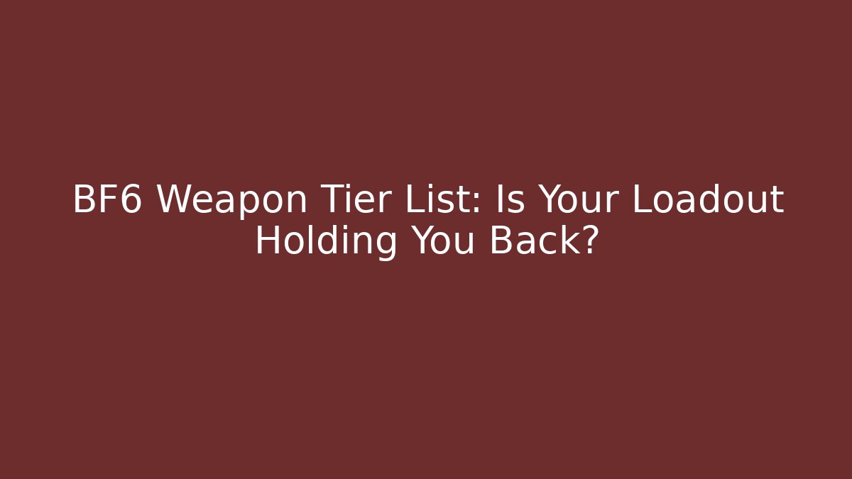 BF6 Weapon Tier List: Is Your Loadout Holding You Back?