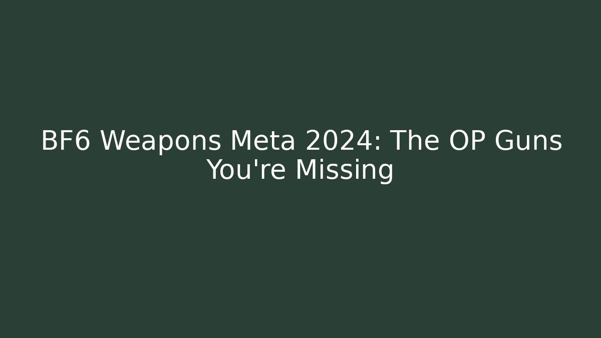 BF6 Weapons Meta 2024: The OP Guns You’re Missing - Critter Realm