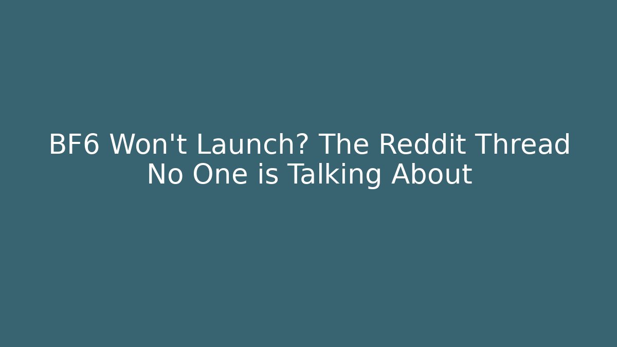 BF6 Won't Launch? The Reddit Thread No One is Talking About
