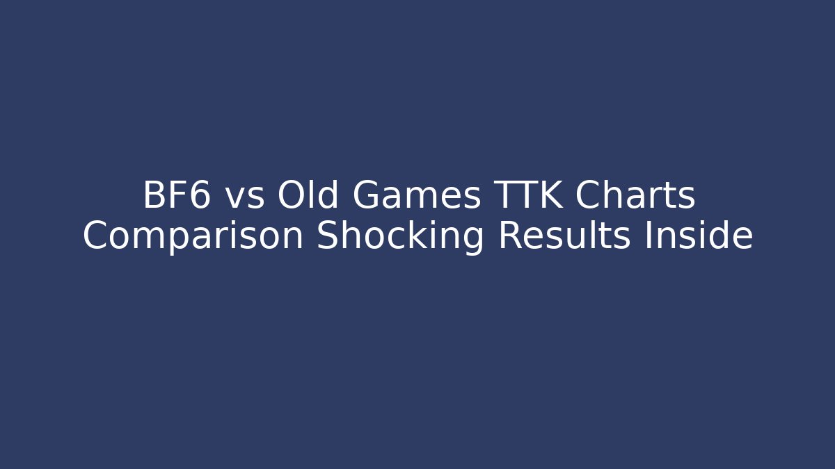BF6 vs Old Games TTK Charts Comparison Shocking Results Inside