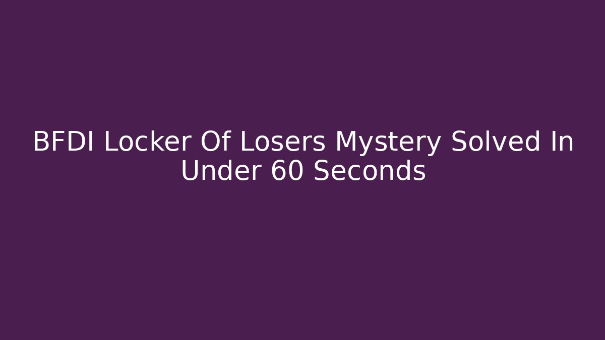 BFDI Locker Of Losers Mystery Solved In Under 60 Seconds - Critter Realm