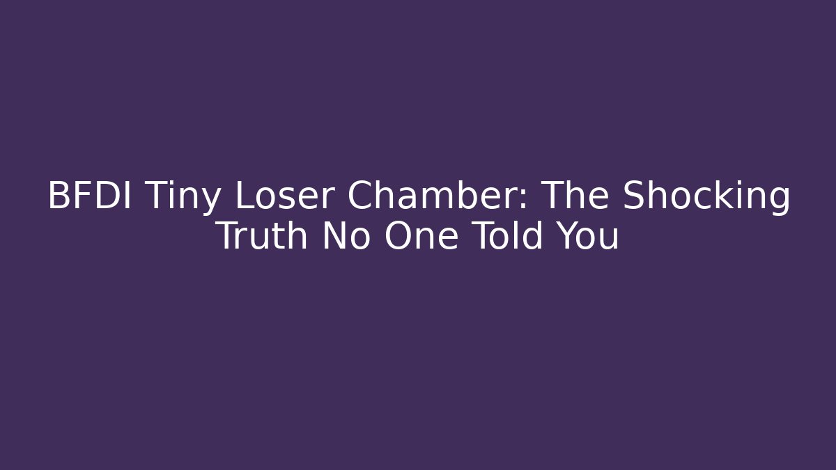 BFDI Tiny Loser Chamber: The Shocking Truth No One Told You
