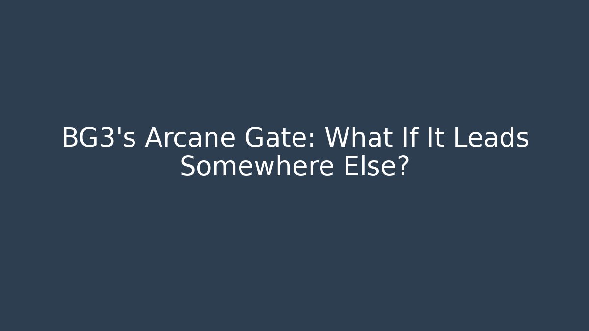 BG3's Arcane Gate: What If It Leads Somewhere Else?