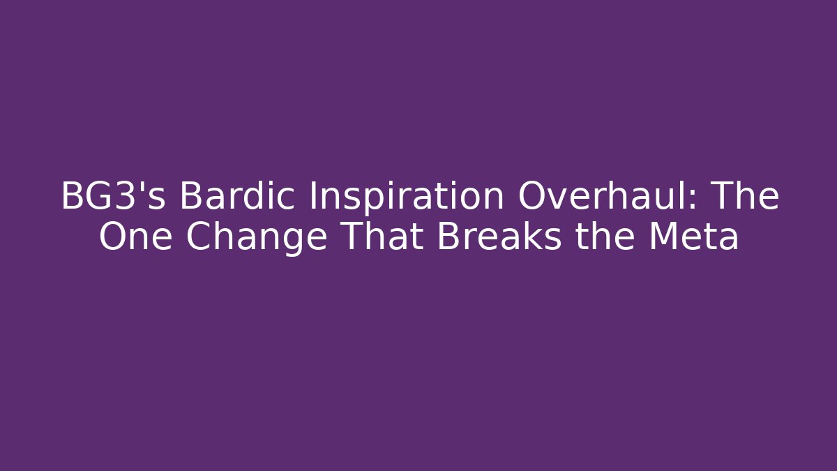 BG3's Bardic Inspiration Overhaul: The One Change That Breaks the Meta