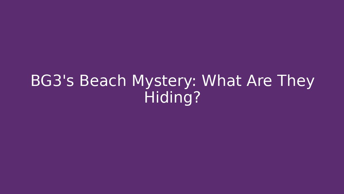 BG3's Beach Mystery: What Are They Hiding?