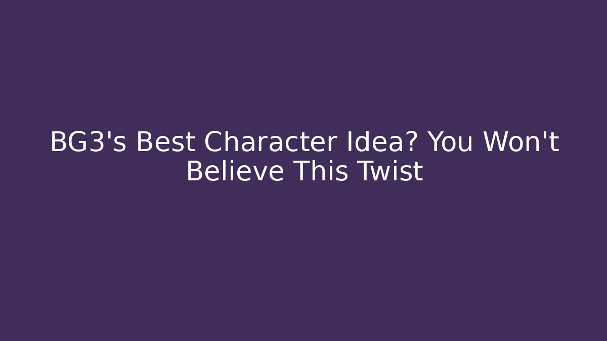 BG3's Best Character Idea? You Won't Believe This Twist