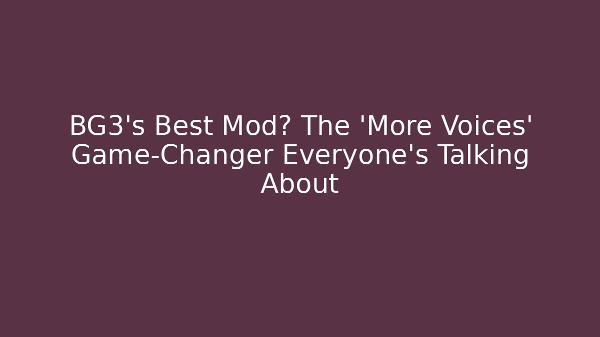 BG3's Best Mod? The 'More Voices' Game-Changer Everyone's Talking About