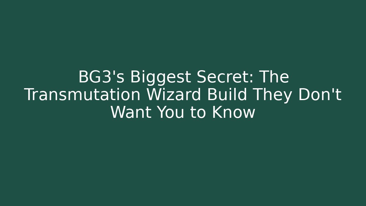 BG3's Biggest Secret: The Transmutation Wizard Build They Don't Want You to Know