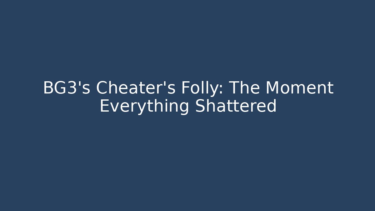BG3's Cheater's Folly: The Moment Everything Shattered