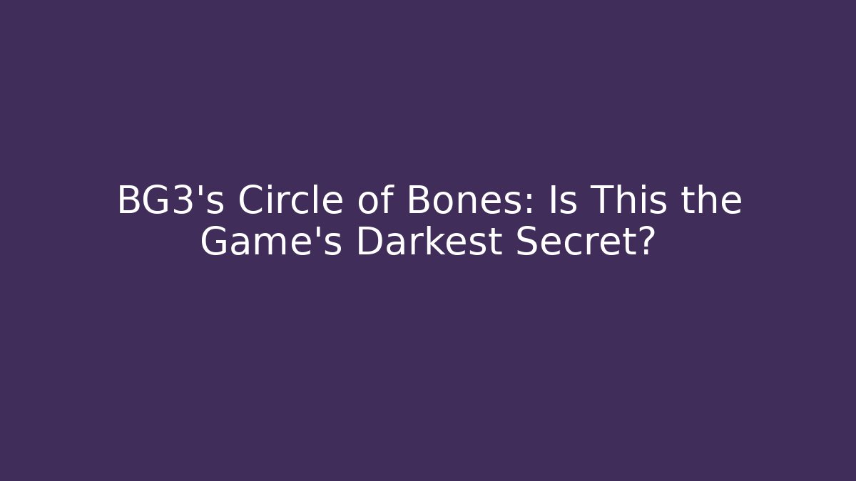 BG3's Circle of Bones: Is This the Game's Darkest Secret?