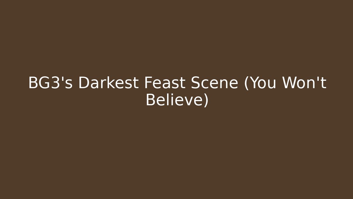 BG3's Darkest Feast Scene (You Won't Believe)