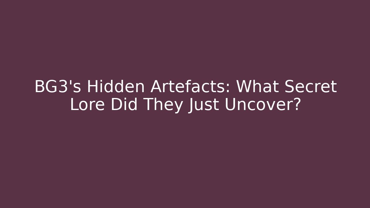 BG3's Hidden Artefacts: What Secret Lore Did They Just Uncover?