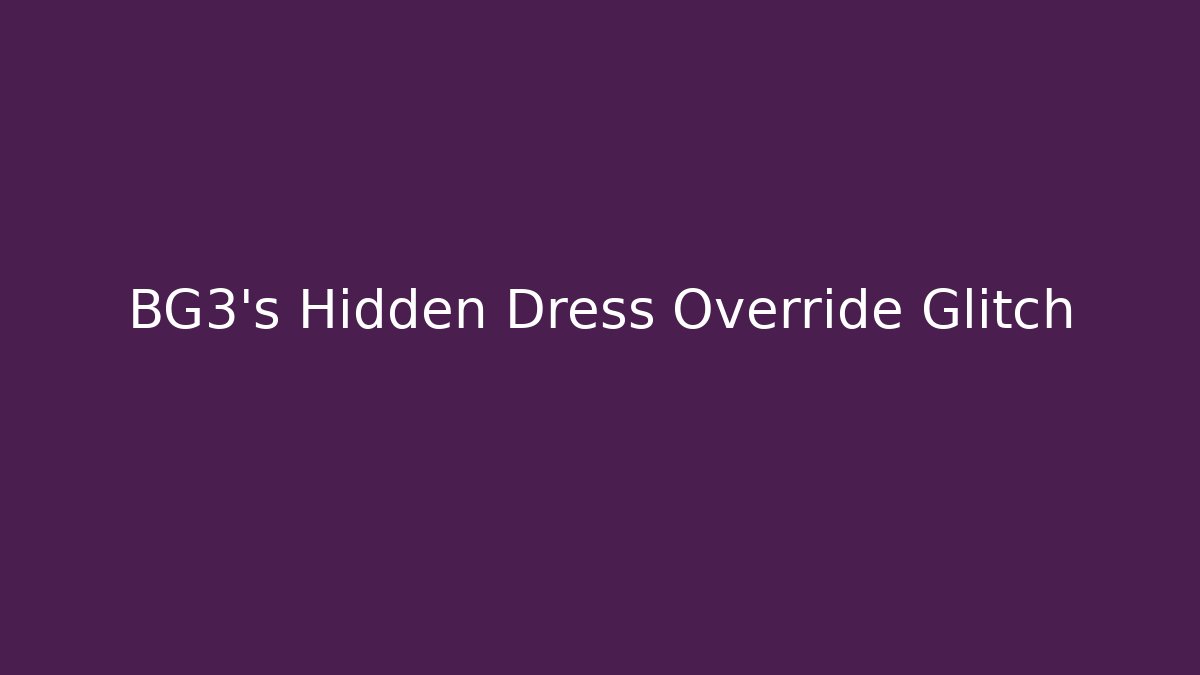 BG3's Hidden Dress Override Glitch