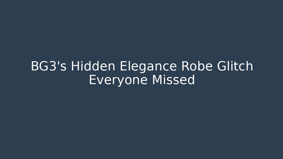 BG3's Hidden Elegance Robe Glitch Everyone Missed
