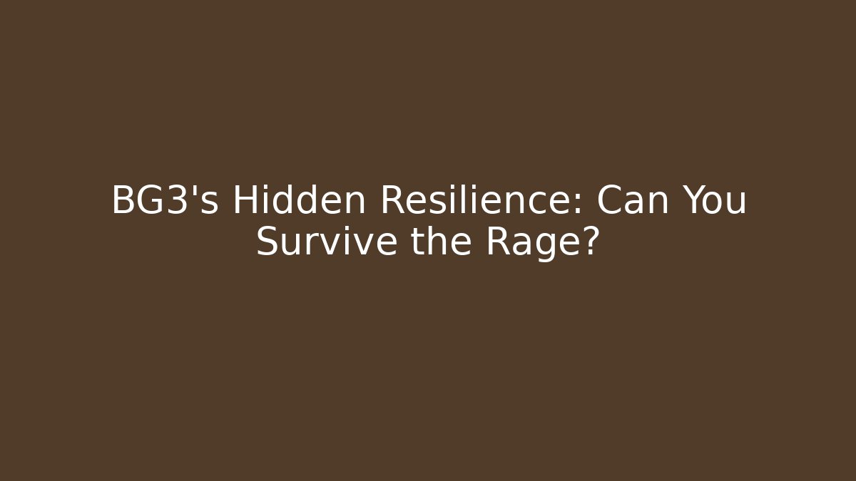 BG3's Hidden Resilience: Can You Survive the Rage?