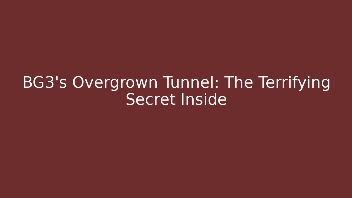 BG3's Overgrown Tunnel: The Terrifying Secret Inside