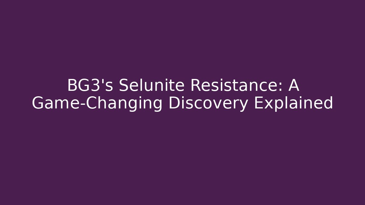 BG3's Selunite Resistance: A Game-Changing Discovery Explained