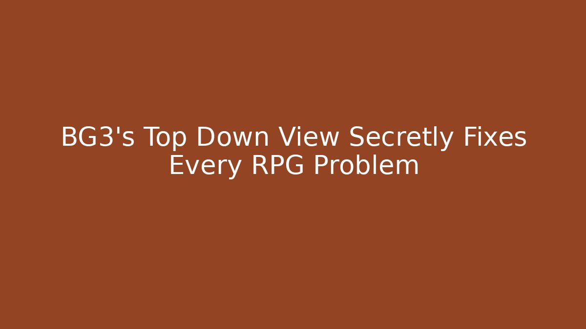 BG3's Top Down View Secretly Fixes Every RPG Problem