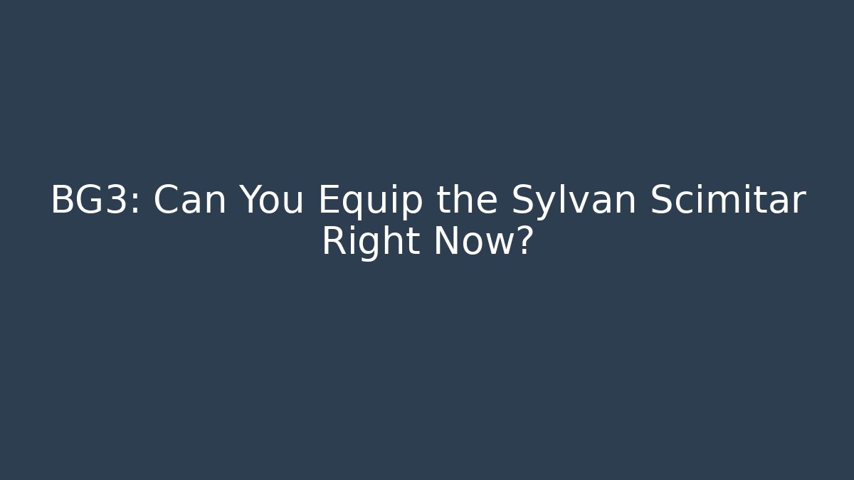 BG3: Can You Equip the Sylvan Scimitar Right Now?