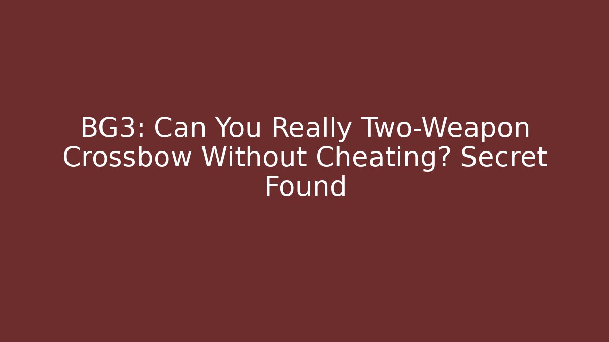 BG3: Can You Really Two-Weapon Crossbow Without Cheating? Secret Found - Critter Realm