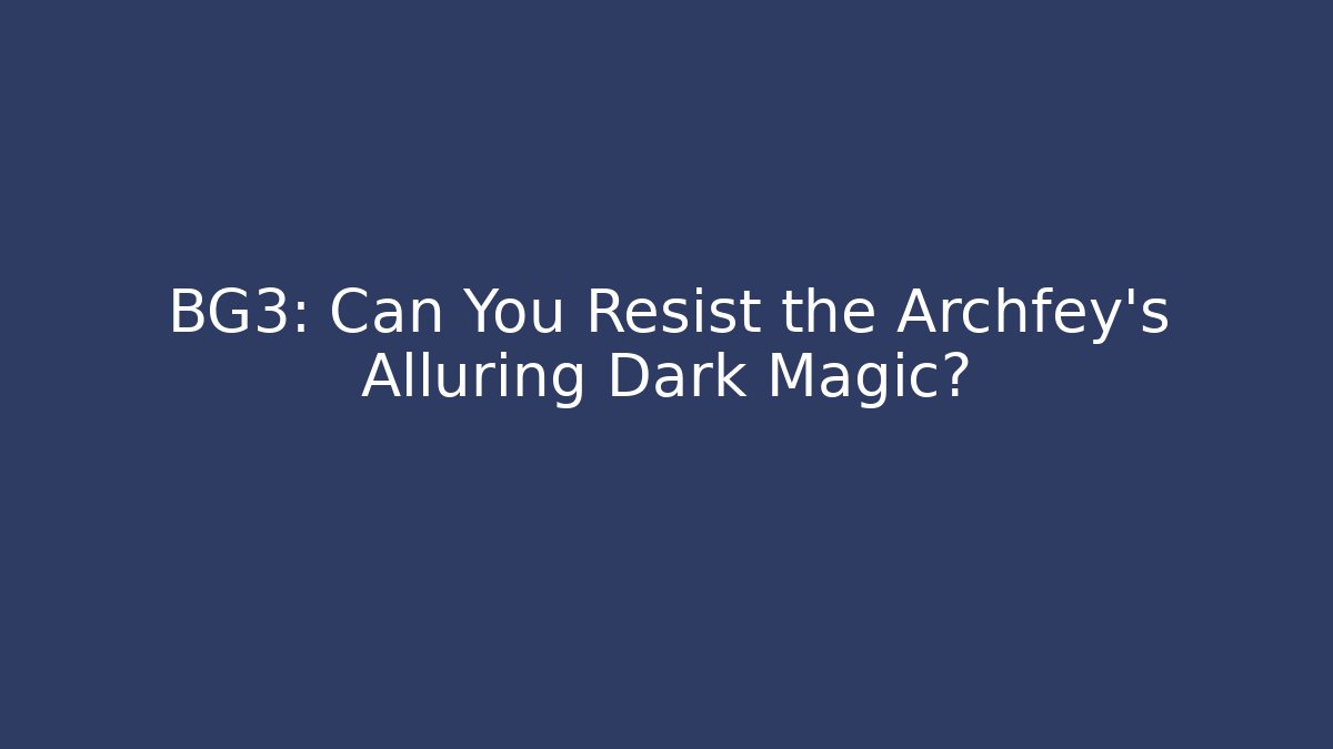 BG3: Can You Resist the Archfey's Alluring Dark Magic?