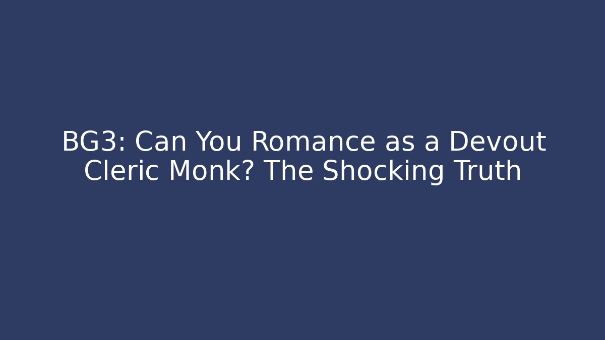 BG3: Can You Romance as a Devout Cleric Monk? The Shocking Truth
