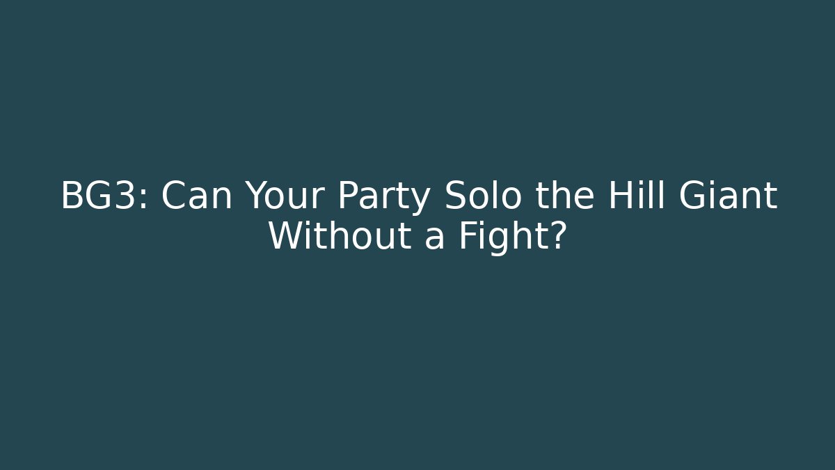 BG3: Can Your Party Solo the Hill Giant Without a Fight?