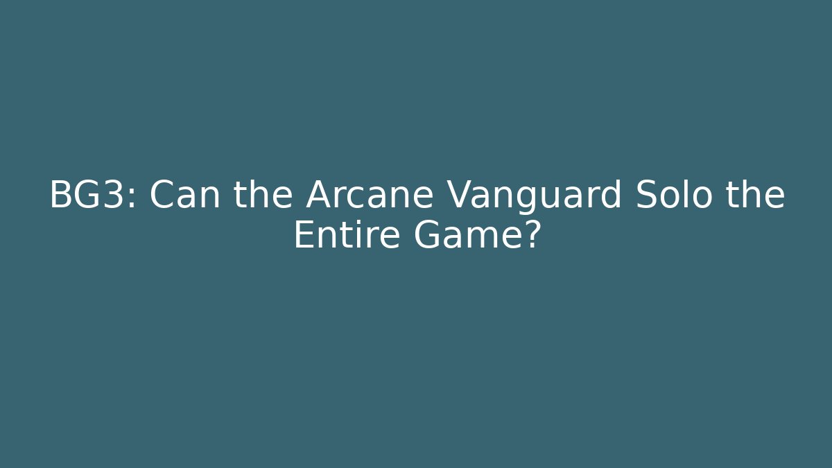 BG3: Can the Arcane Vanguard Solo the Entire Game?