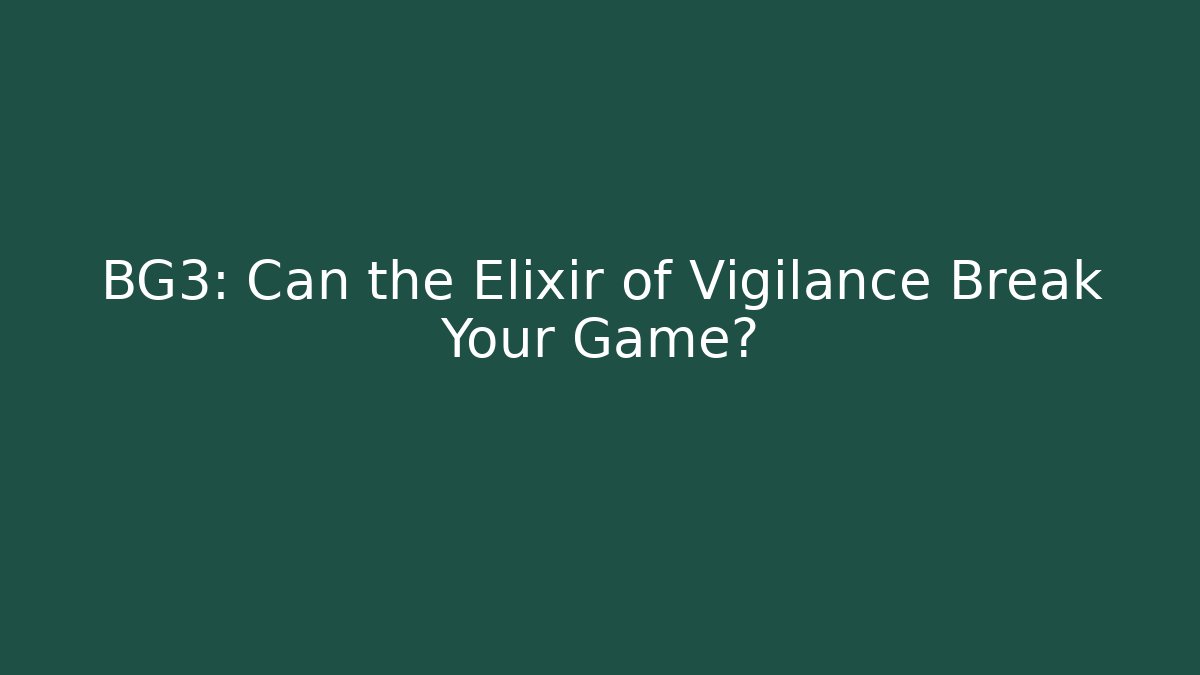 BG3: Can the Elixir of Vigilance Break Your Game?