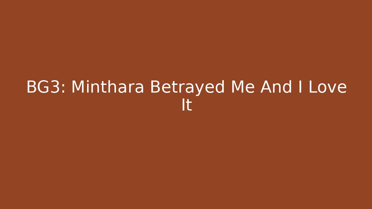 BG3: Minthara Betrayed Me And I Love It