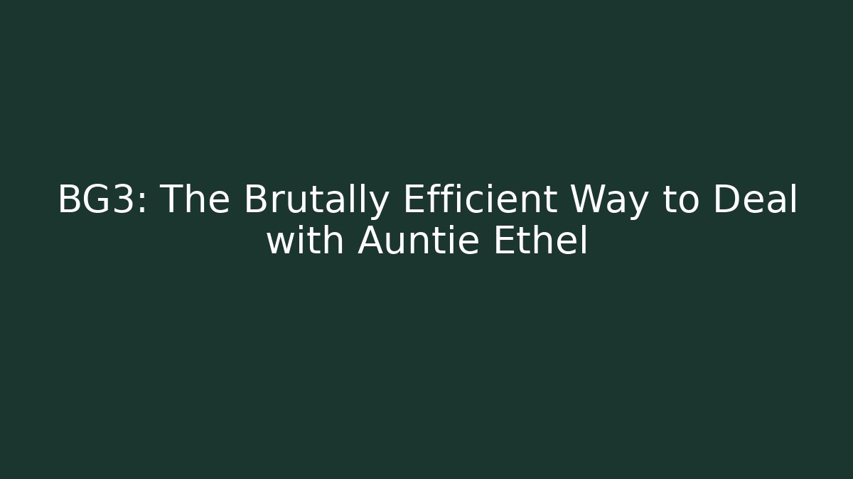 BG3: The Brutally Efficient Way to Deal with Auntie Ethel